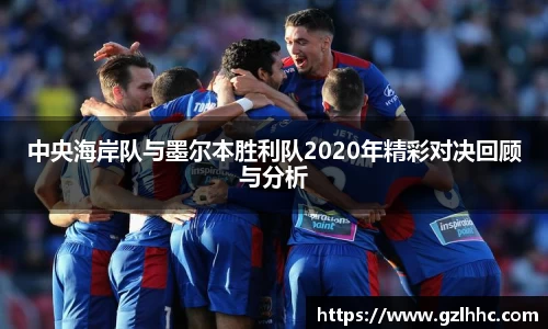 中央海岸队与墨尔本胜利队2020年精彩对决回顾与分析